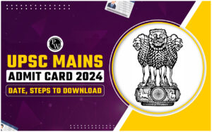 UPSC Mains Admit Card 2024 Date, Steps To Download