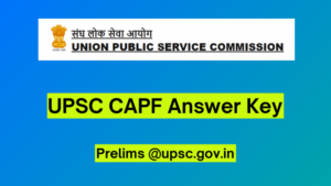 UPSC CAPF 2024 Answer Key for Prelims to be Released @upsc.gov.in