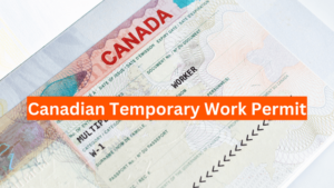 Canadian Temporary Work Permit 2024 – Eligibility, Required Documents, How to apply?