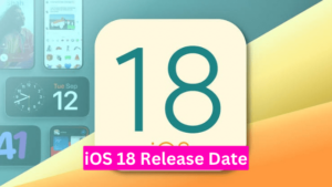 iOS 18 Release Date – New Features, Customizable Interface and more!