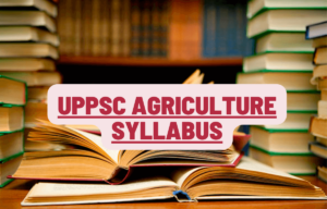 UPPSC Agriculture Service Syllabus 2024 and Examination Sample for All Posts